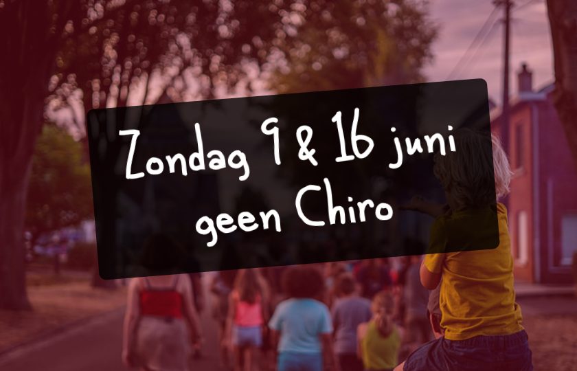 9 & 16 juni geen chiro